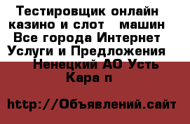 Тестировщик онлайн – казино и слот - машин - Все города Интернет » Услуги и Предложения   . Ненецкий АО,Усть-Кара п.